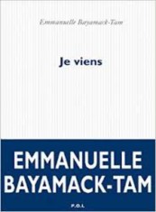 Je viens - Emmanuelle Bayamack Tam